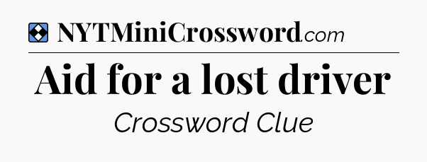 Solution: Aid for a lost driver - NYT Mini Crossword
