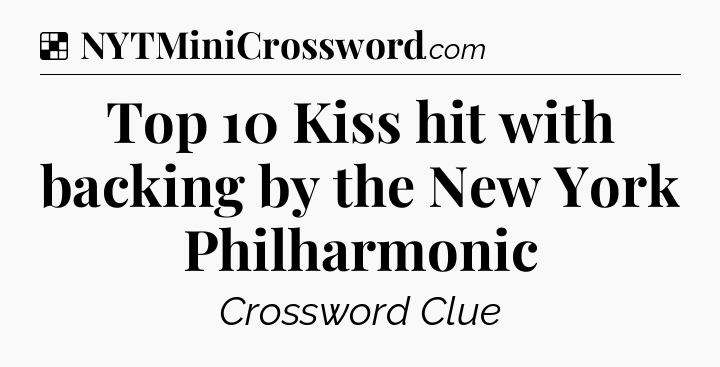 Solution: Top 10 Kiss hit with backing by the New York Philharmonic - NYT Crossword