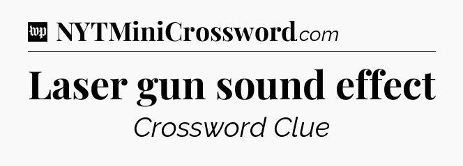 Laser gun sound effect Crossword Clue