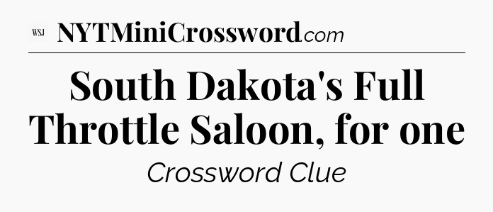South Dakota's Full Throttle Saloon, for one - WSJ Crossword