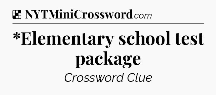 Solution: *Elementary school test package - NYT Crossword