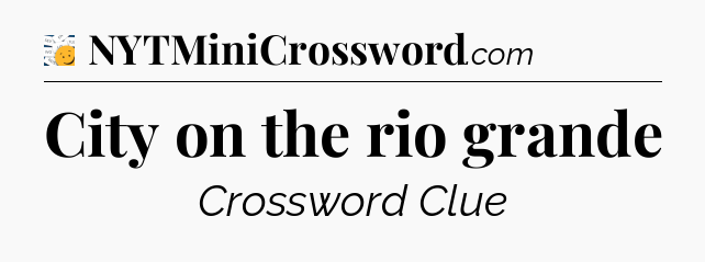 City on the rio grande - 7 Little Words