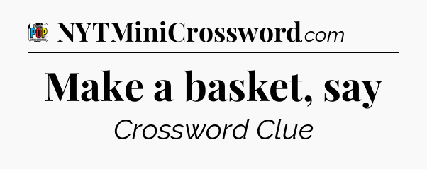 Make a basket, say Crossword Clue