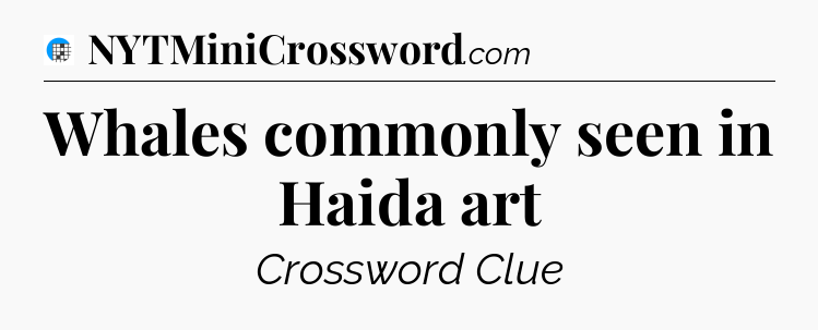 Whales commonly seen in Haida art Crossword Clue