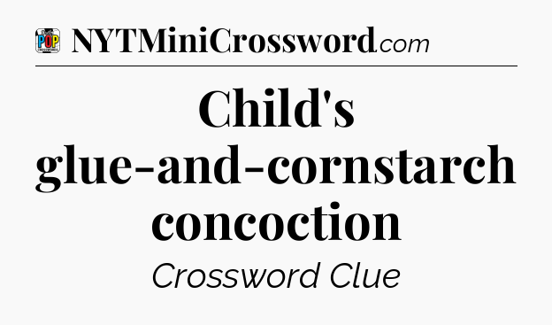 Child's glue-and-cornstarch concoction Crossword Clue