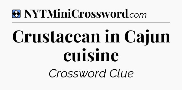 Solution: Crustacean in Cajun cuisine - NYT Mini Crossword