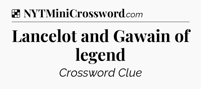 Solution: Lancelot and Gawain of legend - NYT Crossword