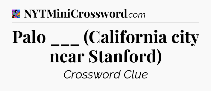 Palo ___ (California city near Stanford) Crossword Clue