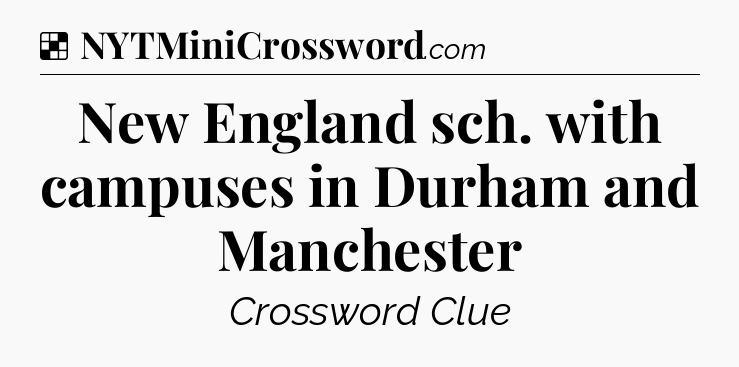 Solution: New England sch. with campuses in Durham and Manchester - NYT Crossword