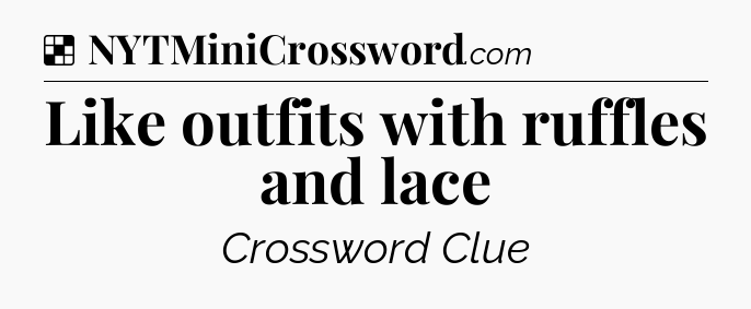 Solution: Like outfits with ruffles and lace - NYT Crossword
