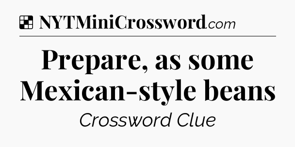 Solution: Prepare, as some Mexican-style beans - NYT Crossword