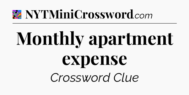 Monthly apartment expense Crossword Clue