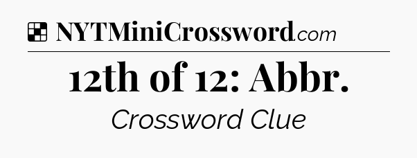 Solution: 12th of 12: Abbr - NYT Crossword