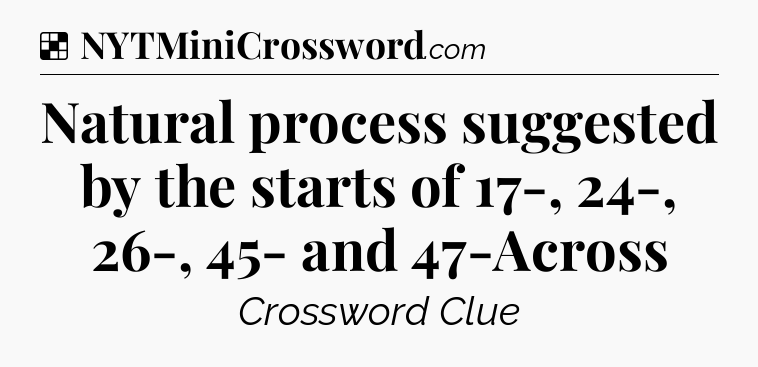 Solution: Natural process suggested by the starts of 17-, 24-, 26-, 45- and 47-Across - NYT Crossword
