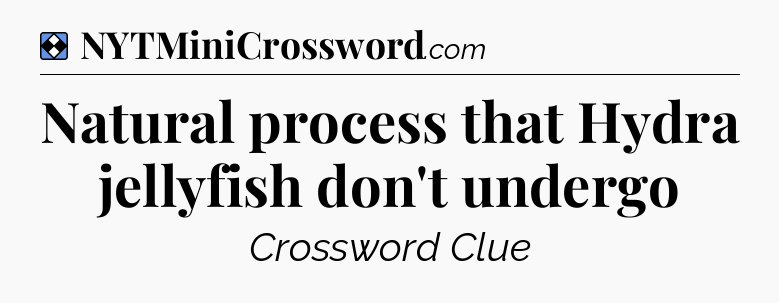 Solution: Natural process that Hydra jellyfish don't undergo - NYT Mini Crossword