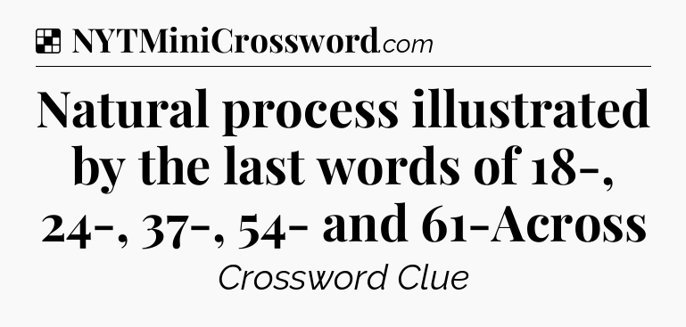 Solution: Natural process illustrated by the last words of 18-, 24-, 37-, 54- and 61-Across - NYT Crossword
