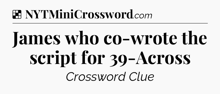 Solution: James who co-wrote the script for 39-Across - NYT Crossword