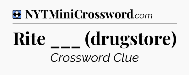 Solution: Rite ___ (drugstore) - NYT Mini Crossword
