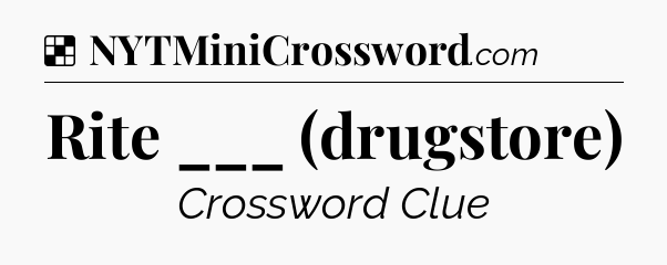 Solution: Rite ___ (drugstore) - NYT Crossword