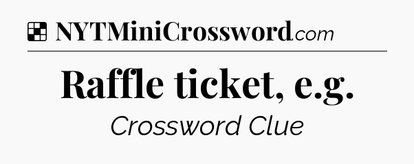 Solution: Raffle ticket, e.g - NYT Crossword