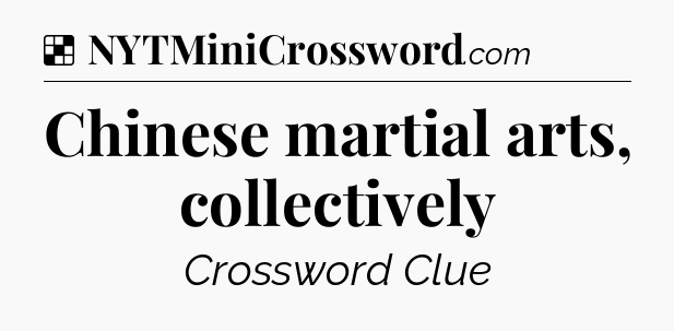 Solution: Chinese martial arts, collectively - NYT Crossword