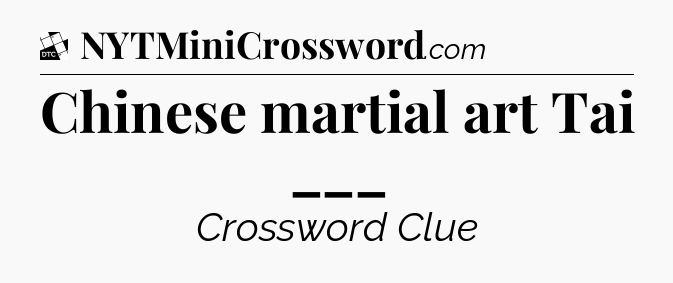 Chinese martial art Tai ___ - Daily Themed Classic Crossword