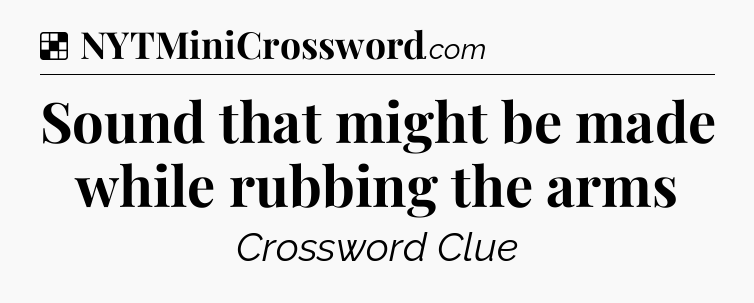 Solution: Sound that might be made while rubbing the arms - NYT Crossword
