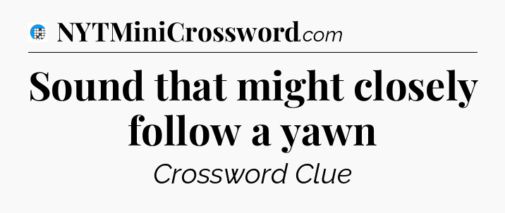 Sound that might closely follow a yawn Crossword Clue