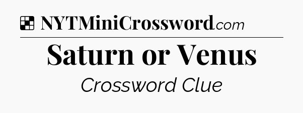 Solution: Saturn or Venus - NYT Crossword