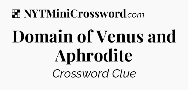Solution: Domain of Venus and Aphrodite - NYT Crossword