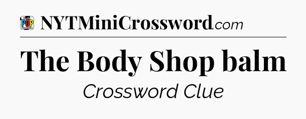 The Body Shop balm Crossword Clue