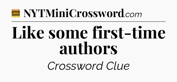 Like some first-time authors - Eugene Sheffer Crossword