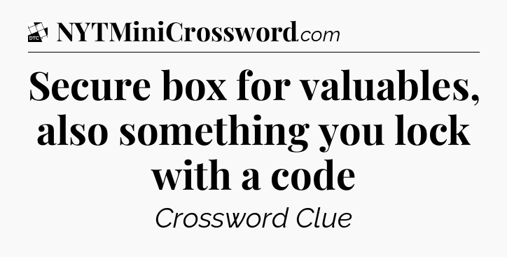 Secure box for valuables, also something you lock with a code - Daily Themed Classic Crossword