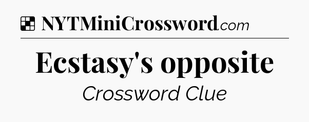Solution: Ecstasy's opposite - NYT Crossword