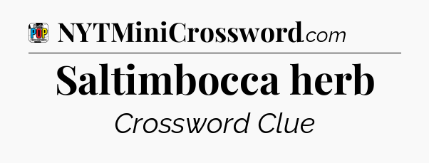 Saltimbocca herb Crossword Clue