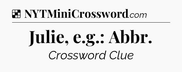 Solution: Julie, e.g.: Abbr - NYT Crossword