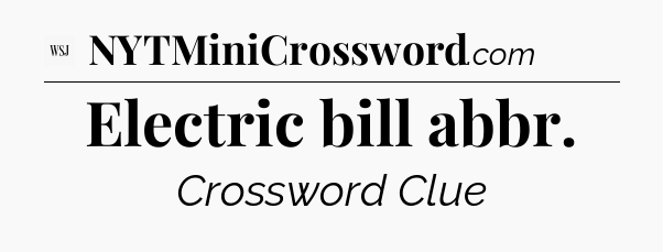 Electric bill abbr - WSJ Crossword