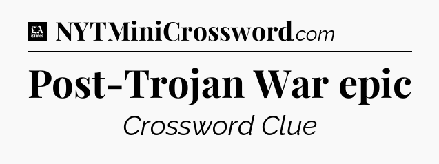 Post-Trojan War epic - LA Times Crossword
