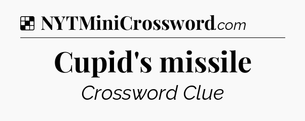 Solution: Cupid's missile - NYT Crossword