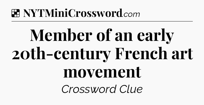 Solution: Member of an early 20th-century French art movement - NYT Crossword