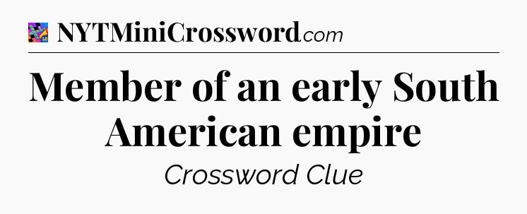 Member of an early South American empire Crossword Clue