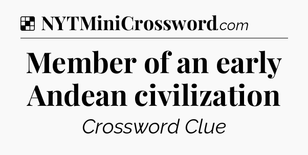 Solution: Member of an early Andean civilization - NYT Crossword