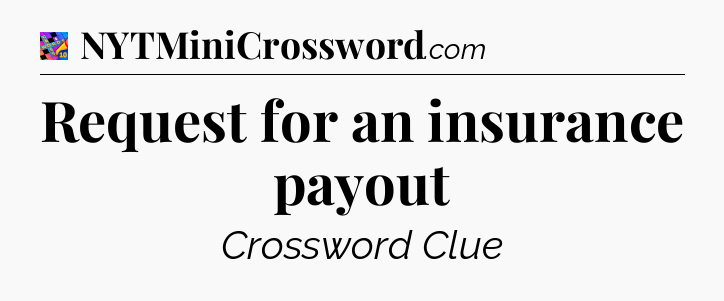 Request for an insurance payout Crossword Clue