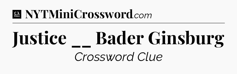 Justice __ Bader Ginsburg - LA Times Crossword