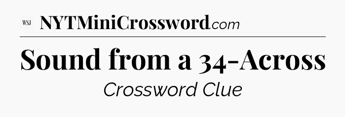 Sound from a 34-Across - WSJ Crossword