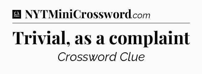 Trivial, as a complaint - LA Times Crossword