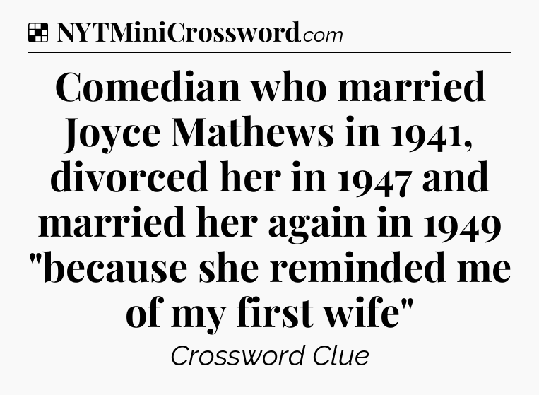 Solution: Comedian who married Joyce Mathews in 1941, divorced her in 1947 and married her again in 1949 
