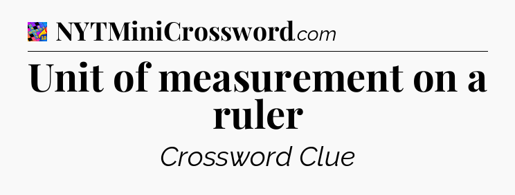 Unit of measurement on a ruler Crossword Clue