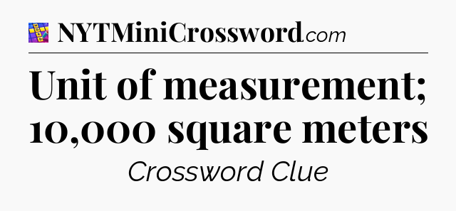 Unit of measurement; 10,000 square meters Codycross