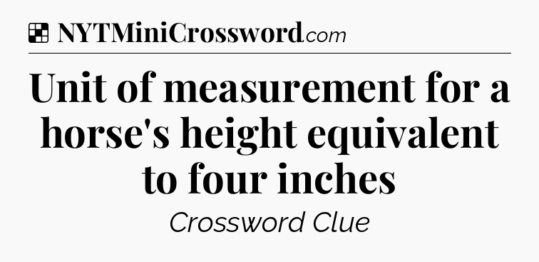 Solution: Unit of measurement for a horse's height equivalent to four inches - NYT Crossword